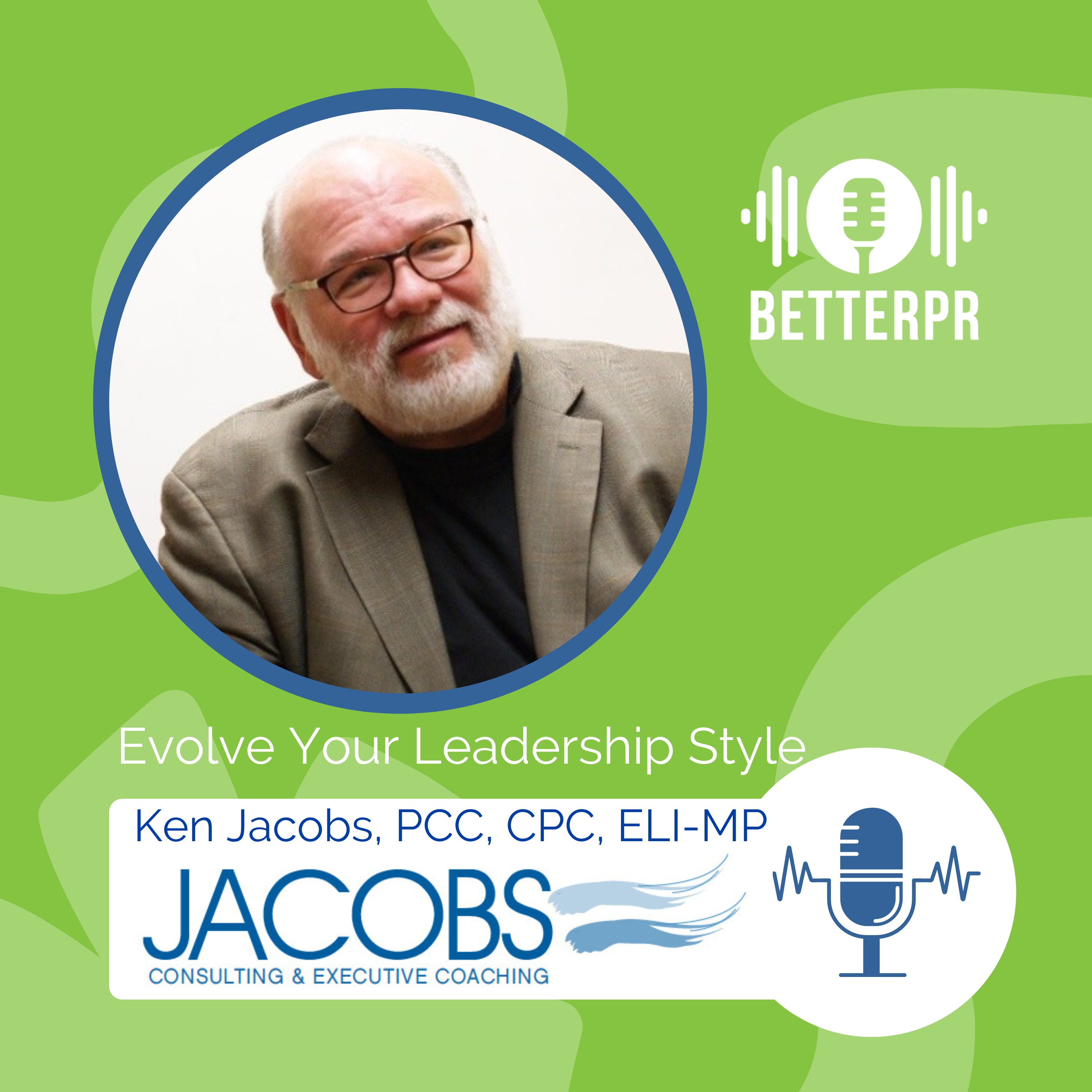 Ken Jabobs discusses how to Evolve as a Leader on the BetterPR podcast.